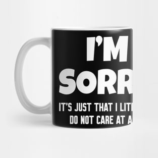 Im Sorry I Do Not Care, Funny Saying Mug